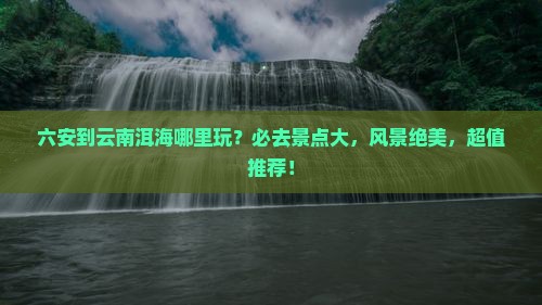六安到云南洱海哪里玩