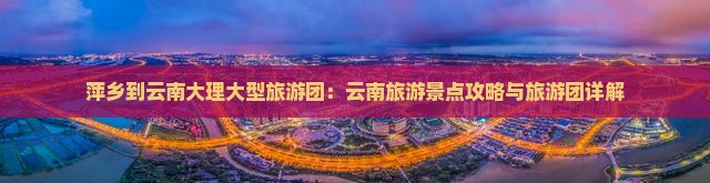 萍乡到云南大理大型旅游团
