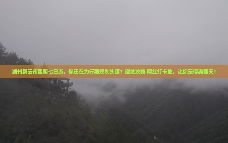 湖州到云南昆明七日游