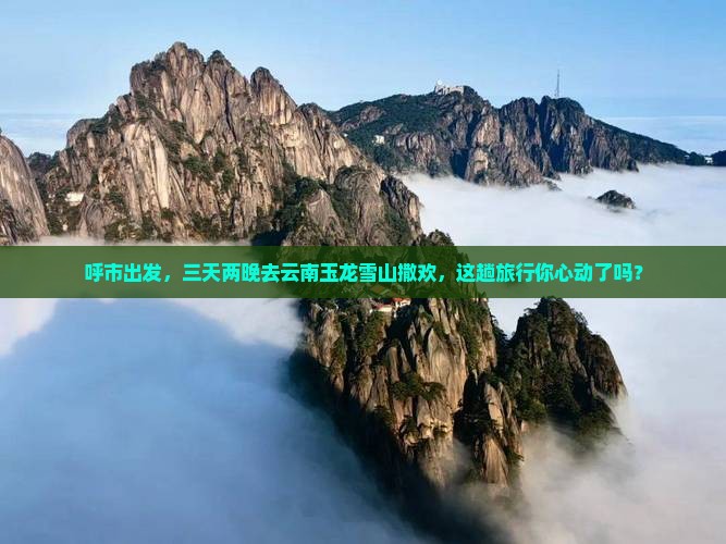 呼和浩特到云南玉龙雪山三日游