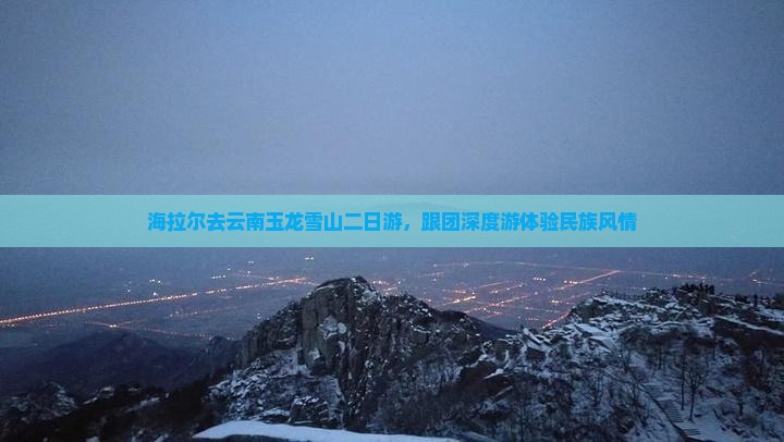 海拉尔去云南玉龙雪山二日游