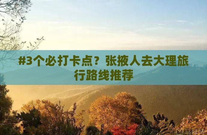 张掖去云南大理攻略