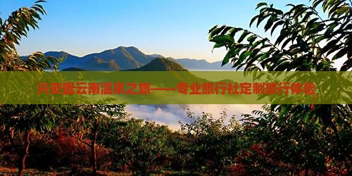 兴安盟去云南温泉旅行社