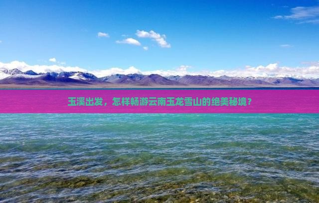 玉溪去云南玉龙雪山哪里玩