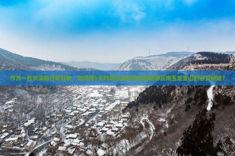 锡林郭勒盟去云南玉龙雪山必去地