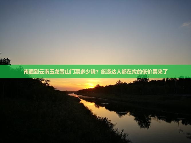 南通到云南玉龙雪山门票