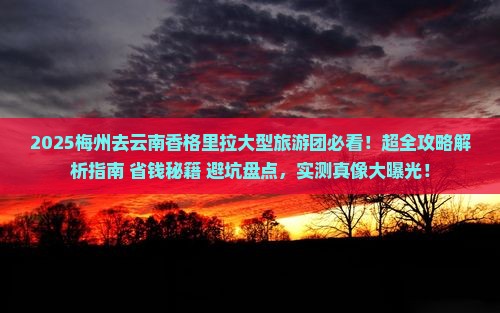 梅州去云南香格里拉大型旅游团