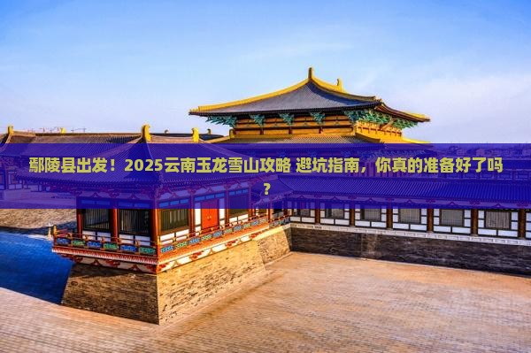 鄢陵县去云南玉龙雪山旅游
