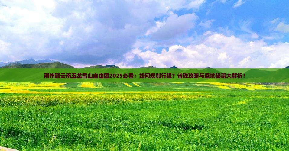 荆州到云南玉龙雪山自由团
