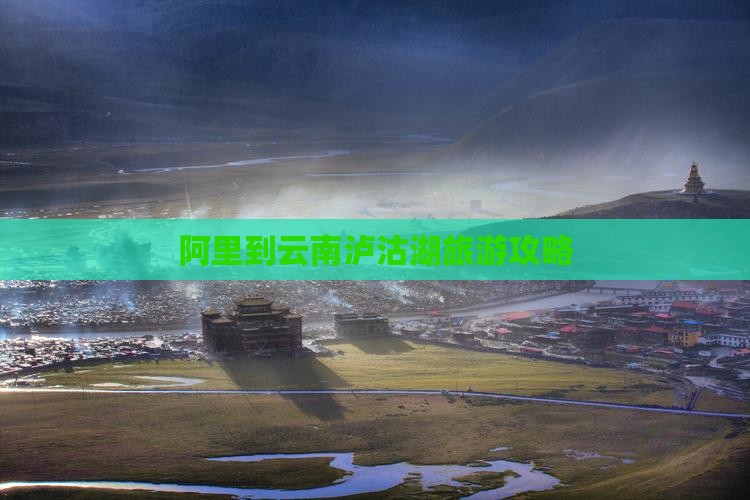阿里到云南泸沽湖旅游