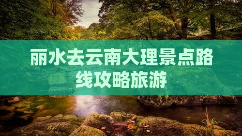 丽水去云南大理景点