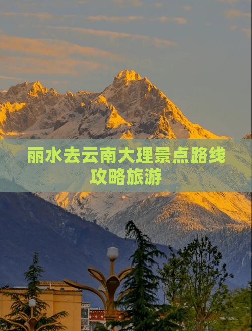 丽水去云南大理景点