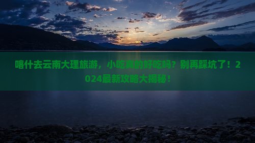 喀什去云南大理旅游小吃