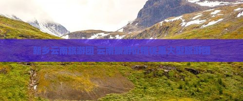 新乡到云南昆明大型旅游团