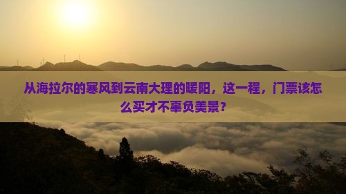 海拉尔到云南大理门票