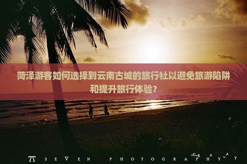 菏泽到云南古城旅行社