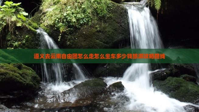 遵义去云南自由团