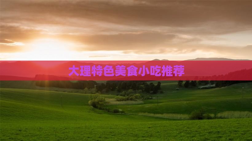 迁安到云南大理旅游小吃