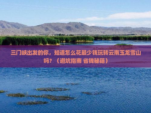 三门峡到云南玉龙雪山旅行社
