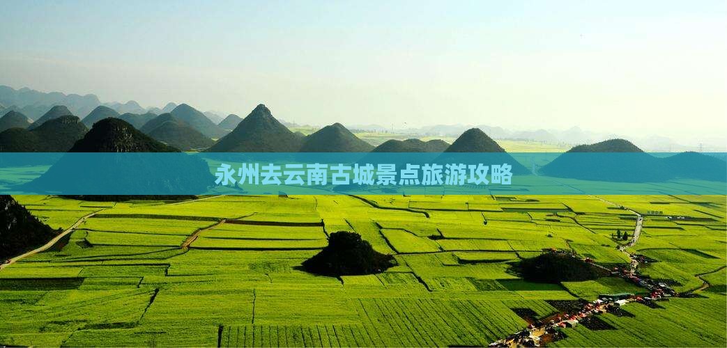 永州去云南古城景点