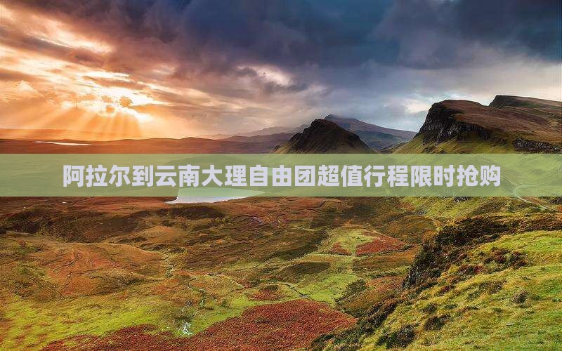 阿拉尔到云南大理自由团