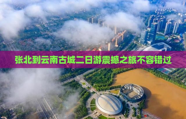 张北到云南古城二日游