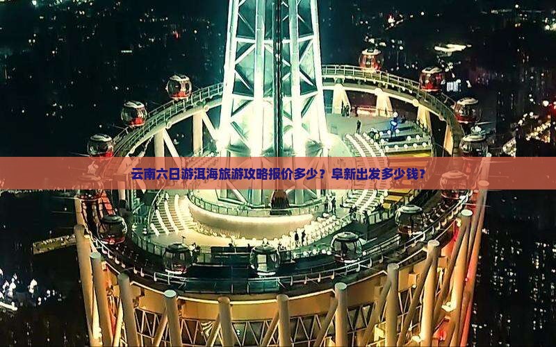 阜新去云南洱海六日游