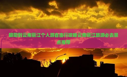 朝阳到云南丽江个人游