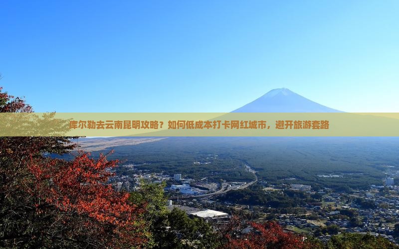 库尔勒去云南昆明攻略