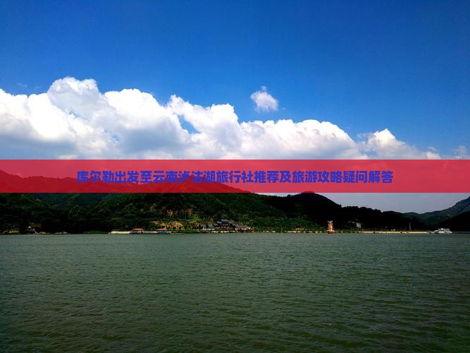 库尔勒到云南泸沽湖旅行社