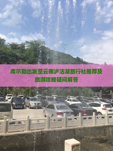库尔勒到云南泸沽湖旅行社