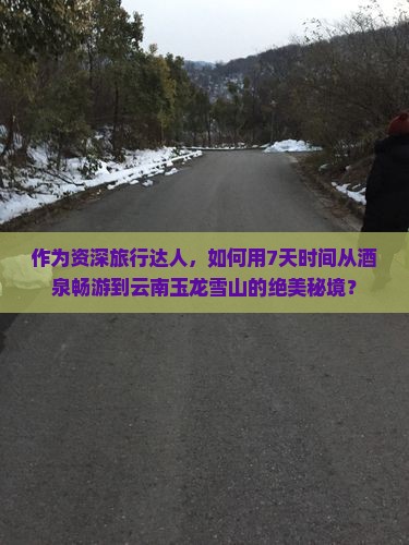 酒泉去云南玉龙雪山七日游