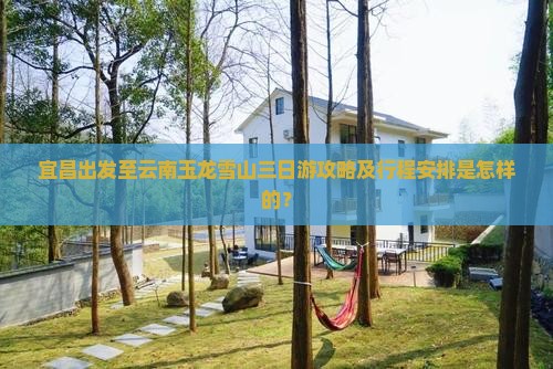 宜昌到云南玉龙雪山三日游
