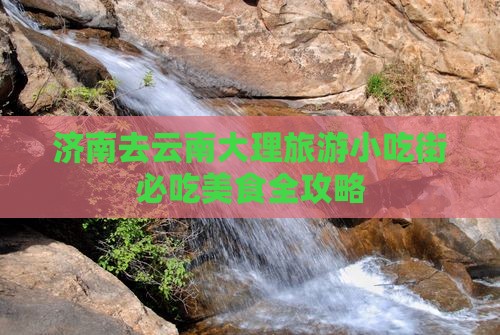 济南去云南大理旅游小吃
