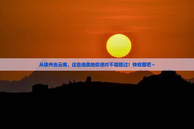 徐州到云南必去地