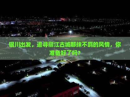 银川到云南丽江景点