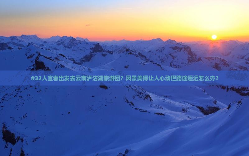 宜春到云南泸沽湖大型旅游团