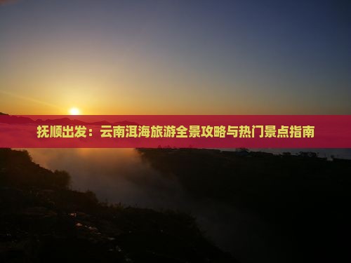抚顺到云南洱海旅游