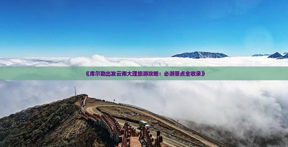 库尔勒到云南大理攻略