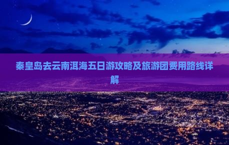 秦皇岛去云南洱海五日游