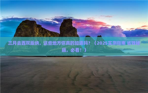 三月到云南西双版纳必去地