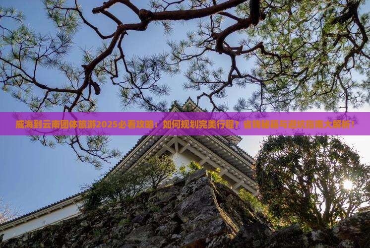 威海到云南团体旅游
