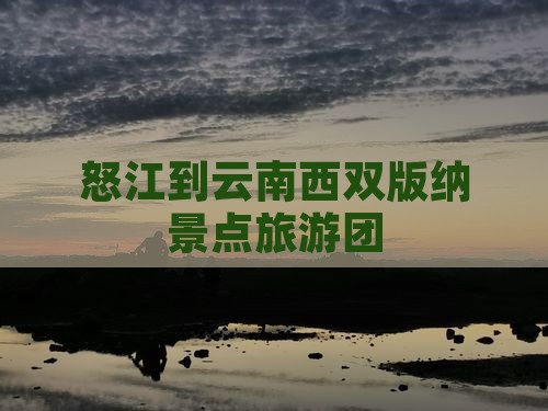 怒江到云南西双版纳团体旅游