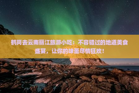 鹤岗去云南丽江旅游小吃