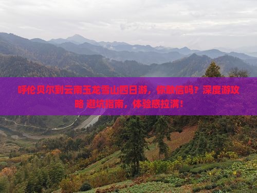 呼伦贝尔到云南玉龙雪山四日游 呼伦贝尔到云南玉龙雪山四日游