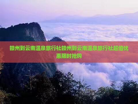 赣州到云南温泉旅行社