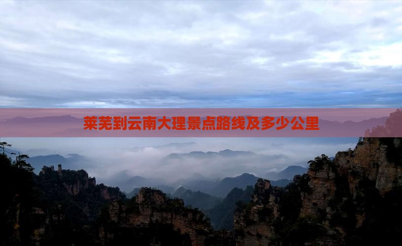 莱芜到云南大理景点