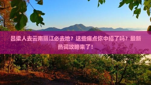 吕梁去云南丽江必去地