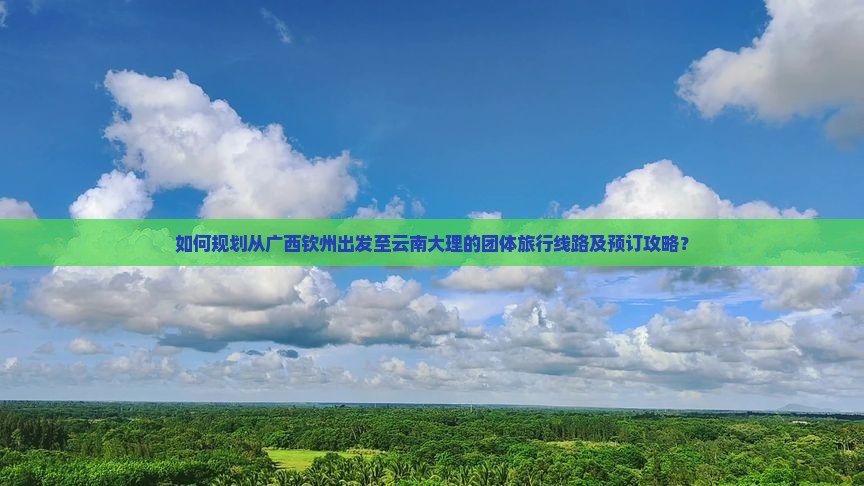钦州去云南大理团体旅游