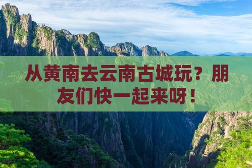 黄南到云南古城团体旅游